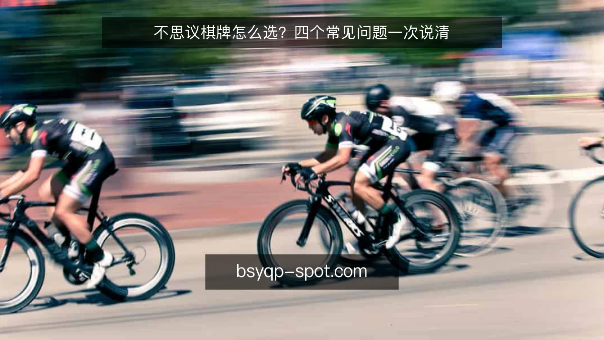 不思议棋牌怎么选?四个常见问题一次说清