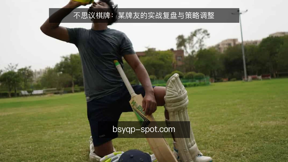 不思议棋牌：某牌友的实战复盘与策略调整