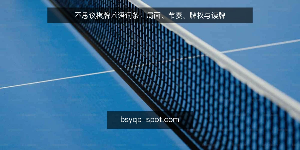 不思议棋牌术语词条:局面、节奏、牌权与读牌 — 局面:盘面状态的快照 配图